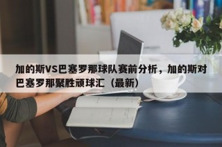 加的斯VS巴塞罗那球队赛前分析，加的斯对巴塞罗那聚胜顽球汇（最新）