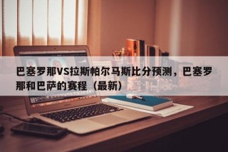 巴塞罗那VS拉斯帕尔马斯比分预测，巴塞罗那和巴萨的赛程（最新）