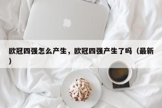 欧冠四强怎么产生，欧冠四强产生了吗（最新）