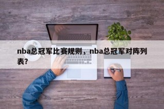 nba总冠军比赛规则，nba总冠军对阵列表？