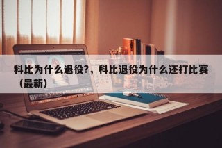 科比为什么退役?，科比退役为什么还打比赛（最新）