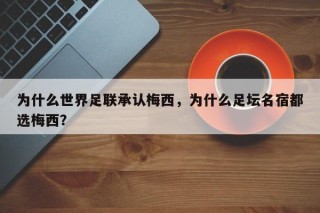 为什么世界足联承认梅西，为什么足坛名宿都选梅西？