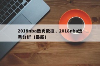 2018nba选秀数据，2018nba选秀分析（最新）