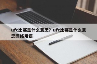 ufc比赛是什么意思？ufc比赛是什么意思网络用语