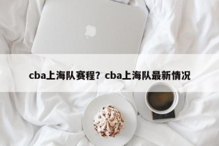 cba上海队赛程？cba上海队最新情况