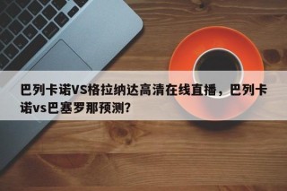 巴列卡诺VS格拉纳达高清在线直播，巴列卡诺vs巴塞罗那预测？