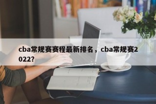 cba常规赛赛程最新排名，cba常规赛2022？