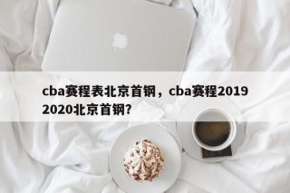 cba赛程表北京首钢，cba赛程20192020北京首钢？
