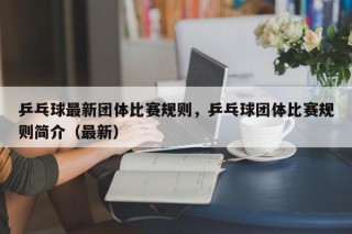乒乓球最新团体比赛规则，乒乓球团体比赛规则简介（最新）