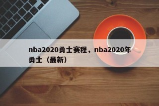 nba2020勇士赛程，nba2020年勇士（最新）