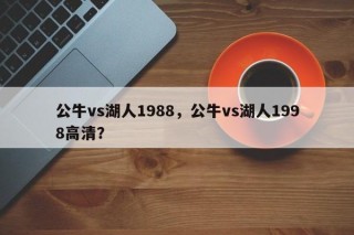 公牛vs湖人1988，公牛vs湖人1998高清？