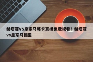 赫塔菲VS皇家马略卡直播免费观看？赫塔菲vs皇家马德里