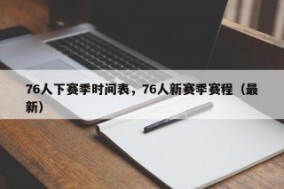 76人下赛季时间表，76人新赛季赛程（最新）
