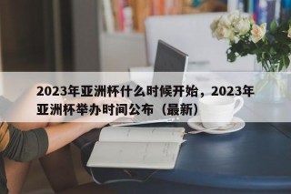 2023年亚洲杯什么时候开始，2023年亚洲杯举办时间公布（最新）