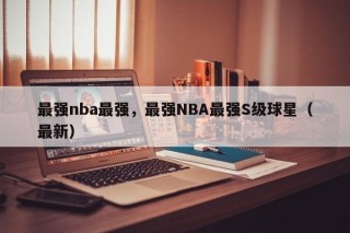最强nba最强，最强NBA最强S级球星（最新）