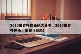 2010世界杯巴西队大名单，2010世界杯巴西小组赛（最新）