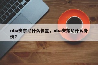 nba安东尼什么位置，nba安东尼什么身份？