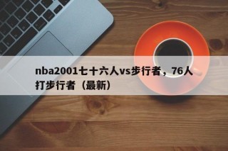 nba2001七十六人vs步行者，76人打步行者（最新）