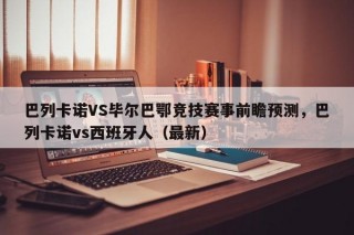 巴列卡诺VS毕尔巴鄂竞技赛事前瞻预测，巴列卡诺vs西班牙人（最新）