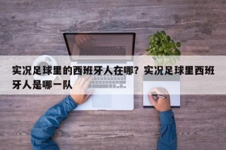实况足球里的西班牙人在哪？实况足球里西班牙人是哪一队