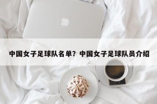 中国女子足球队名单？中国女子足球队员介绍