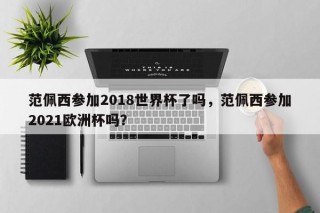 范佩西参加2018世界杯了吗，范佩西参加2021欧洲杯吗？