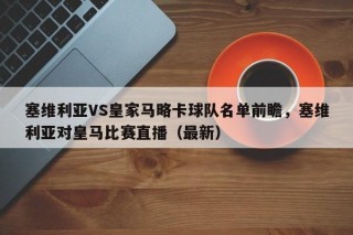 塞维利亚VS皇家马略卡球队名单前瞻，塞维利亚对皇马比赛直播（最新）