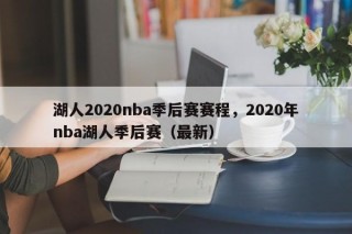 湖人2020nba季后赛赛程，2020年nba湖人季后赛（最新）