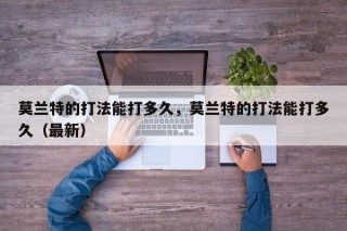 莫兰特的打法能打多久，莫兰特的打法能打多久（最新）