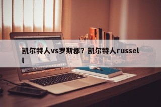 凯尔特人vs罗斯郡？凯尔特人russell