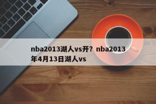 nba2013湖人vs开？nba2013年4月13日湖人vs