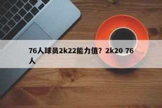 76人球员2k22能力值？2k20 76人