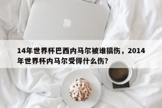 14年世界杯巴西内马尔被谁搞伤，2014年世界杯内马尔受得什么伤？