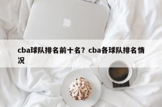 cba球队排名前十名？cba各球队排名情况