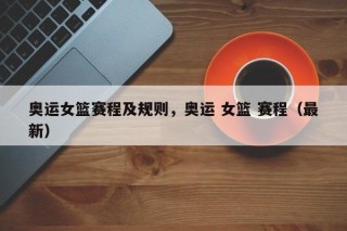 奥运女篮赛程及规则，奥运 女篮 赛程（最新）