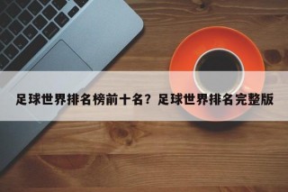 足球世界排名榜前十名？足球世界排名完整版