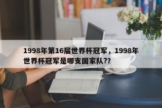 1998年第16届世界杯冠军，1998年世界杯冠军是哪支国家队?？
