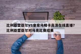 比利亚雷亚尔VS皇家马略卡高清在线直播？比利亚雷亚尔对马竞比赛结果