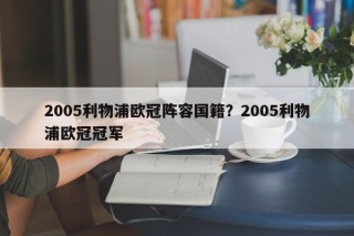 2005利物浦欧冠阵容国籍？2005利物浦欧冠冠军
