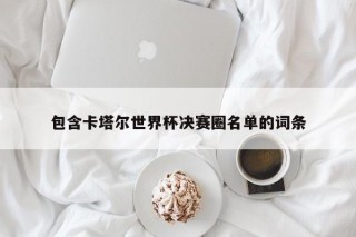 包含卡塔尔世界杯决赛圈名单的词条
