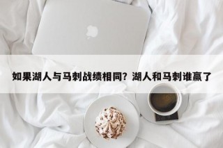 如果湖人与马刺战绩相同？湖人和马刺谁赢了