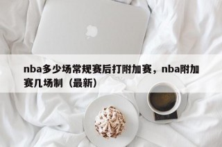 nba多少场常规赛后打附加赛，nba附加赛几场制（最新）