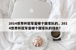 2014世界杯冠军是哪个国家队的，2014世界杯冠军是哪个国家队的球衣？