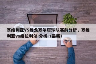 塞维利亚VS维戈塞尔塔球队赛前分析，塞维利亚vs维拉利尔 分析（最新）