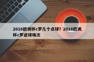 2016欧洲杯c罗几个点球？2016欧洲杯c罗进球场次