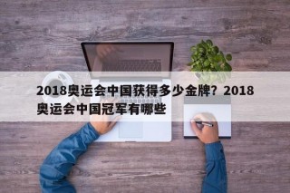 2018奥运会中国获得多少金牌？2018奥运会中国冠军有哪些