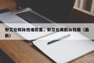 郭艾伦和孙悦谁厉害，郭艾伦吴前孙铭徽（最新）