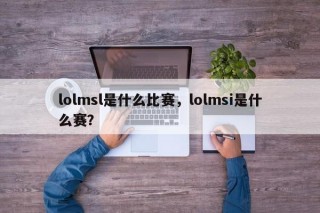 lolmsl是什么比赛，lolmsi是什么赛？