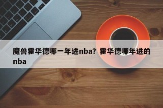 魔兽霍华德哪一年进nba？霍华德哪年进的nba