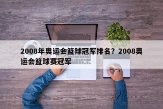 2008年奥运会篮球冠军排名？2008奥运会篮球赛冠军